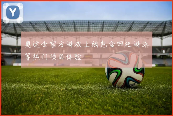 奥运会官方游戏上线包含田径游泳等热门项目体验